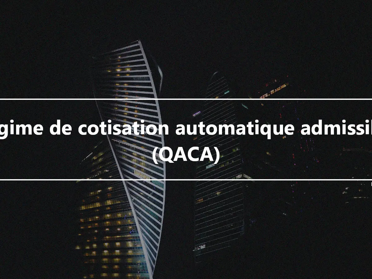 Régime de cotisation automatique admissible (QACA)