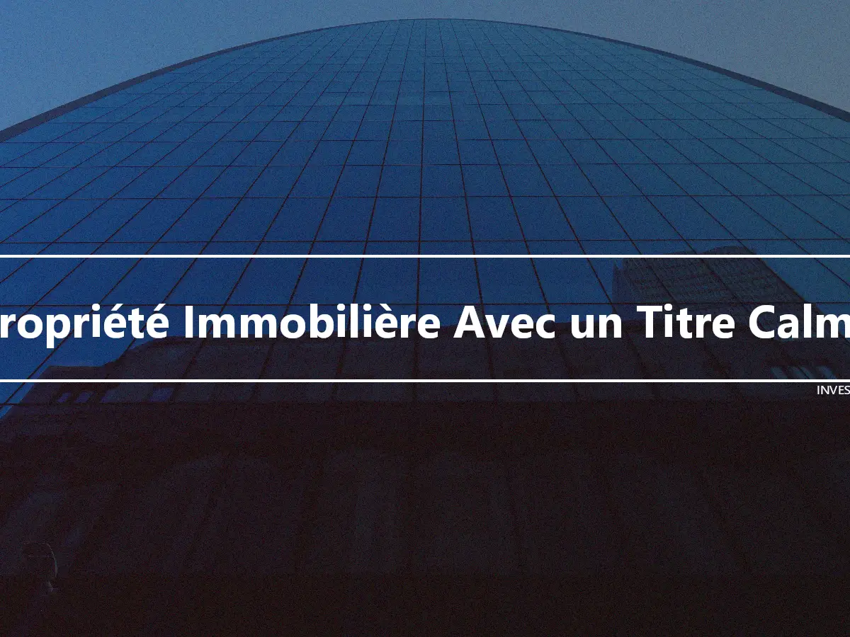 Propriété Immobilière Avec un Titre Calme