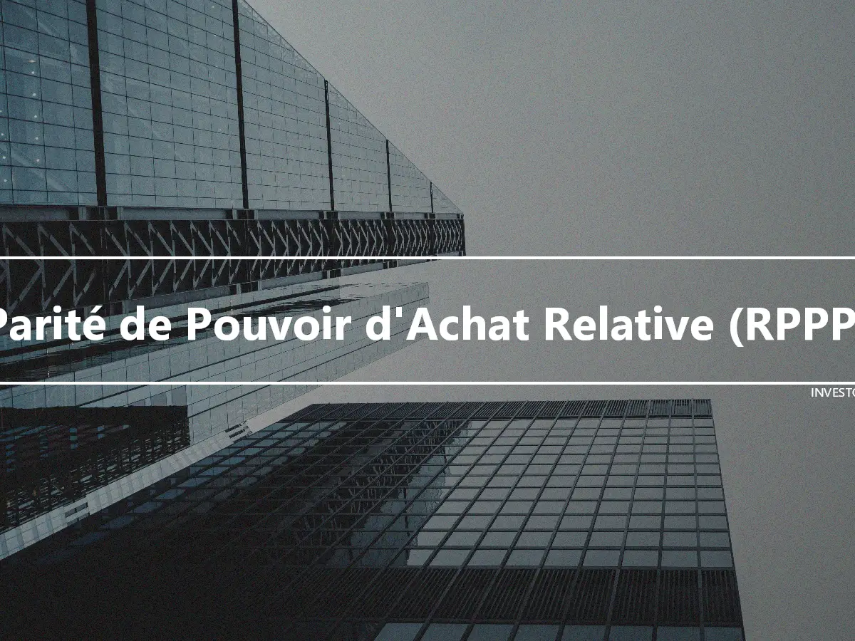 Parité de Pouvoir d'Achat Relative (RPPP)