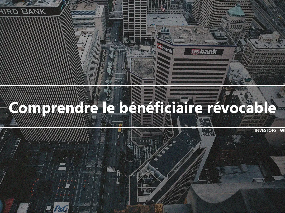 Comprendre le bénéficiaire révocable