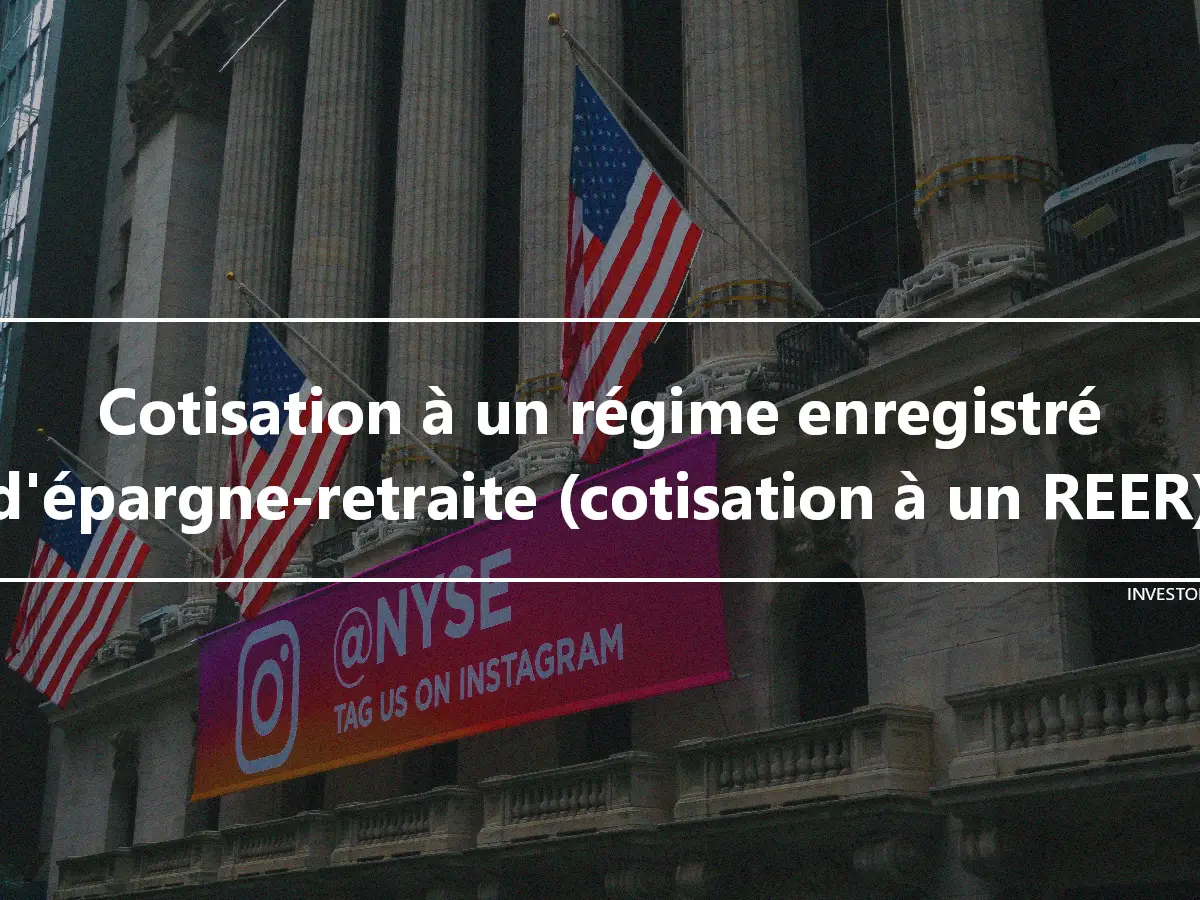 Cotisation à un régime enregistré d'épargne-retraite (cotisation à un REER)