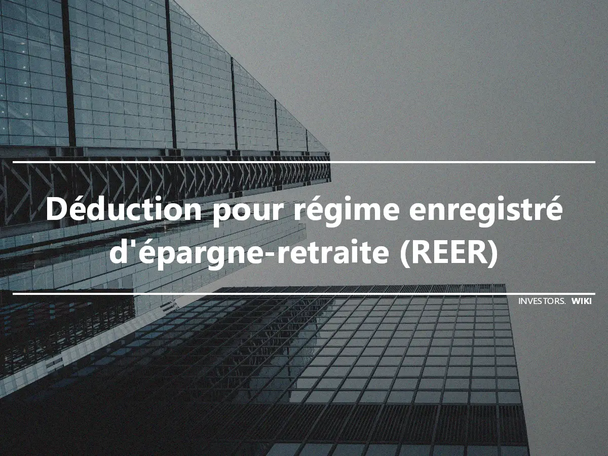 Déduction pour régime enregistré d'épargne-retraite (REER)