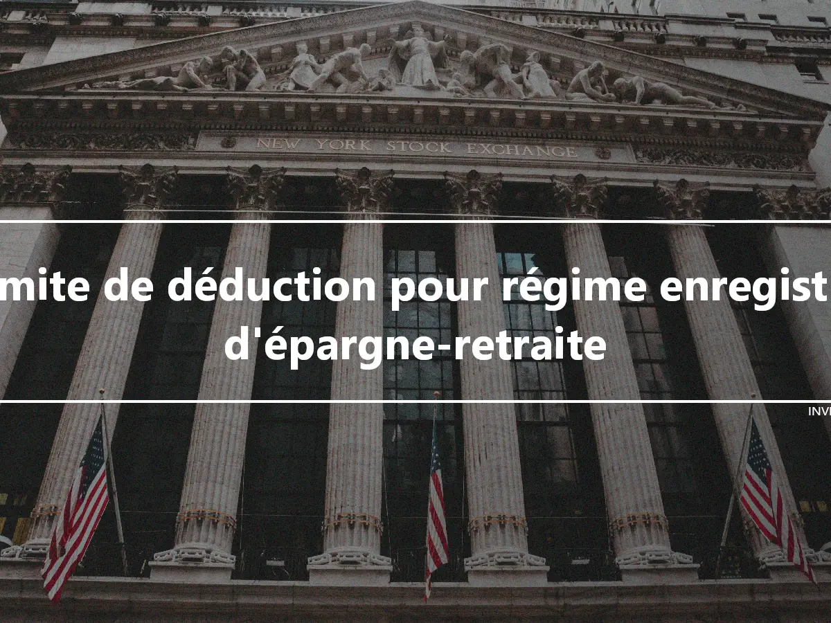 Limite de déduction pour régime enregistré d'épargne-retraite