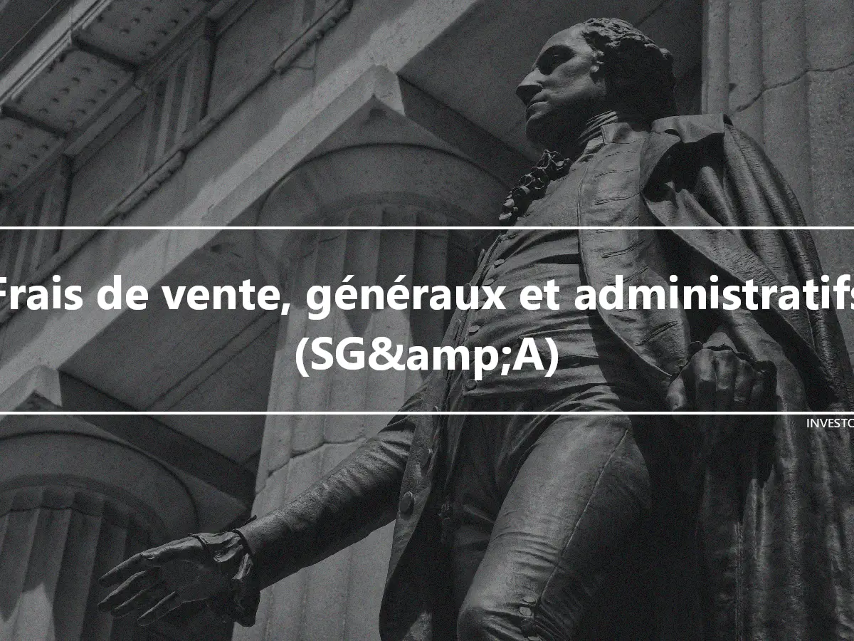 Frais de vente, généraux et administratifs (SG&amp;A)