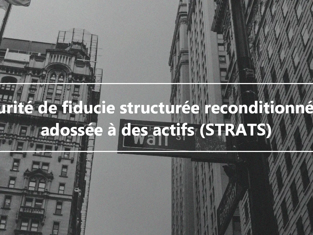 Sécurité de fiducie structurée reconditionnée et adossée à des actifs (STRATS)