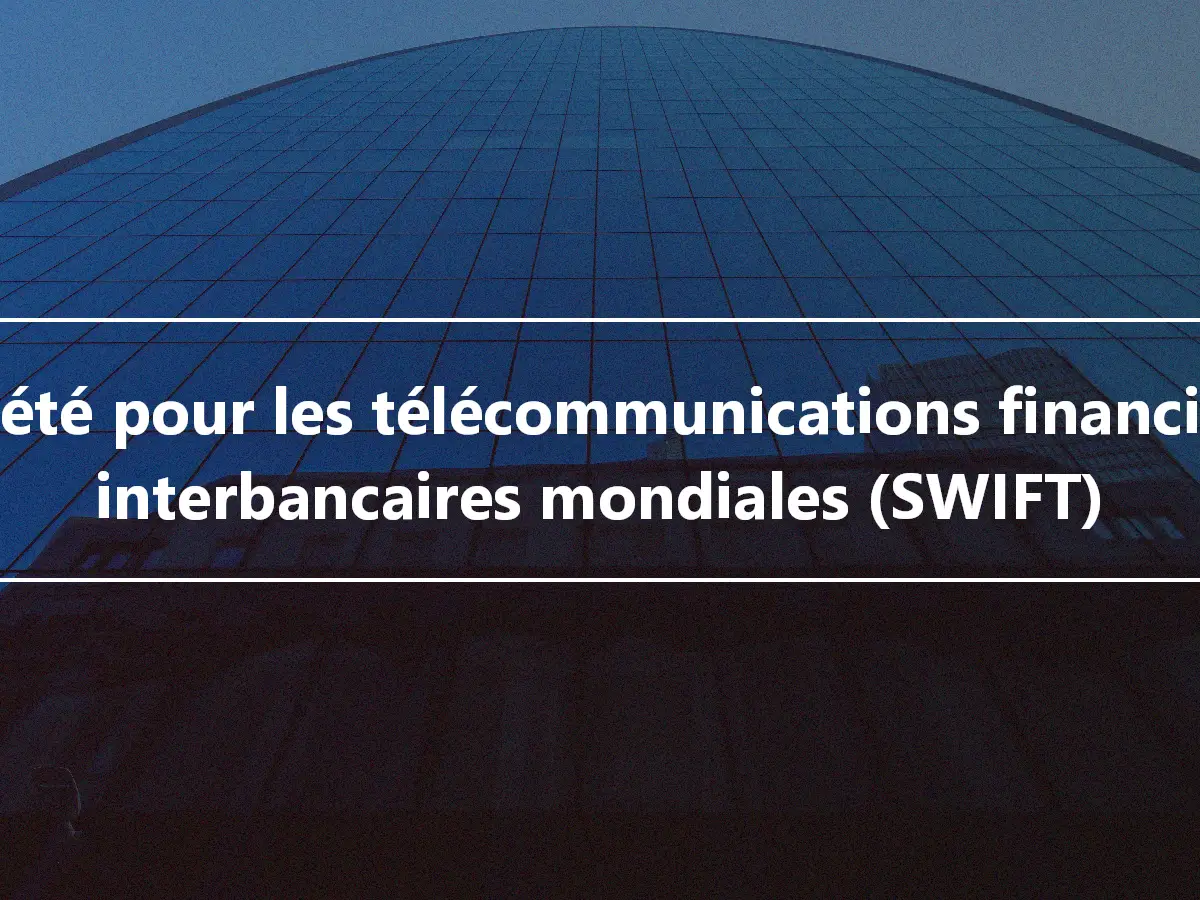 Société pour les télécommunications financières interbancaires mondiales (SWIFT)