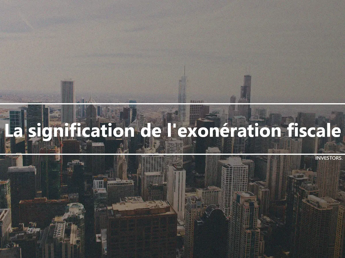 La signification de l'exonération fiscale