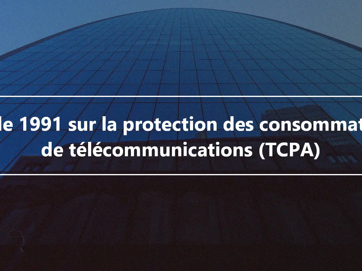 Loi de 1991 sur la protection des consommateurs de télécommunications (TCPA)