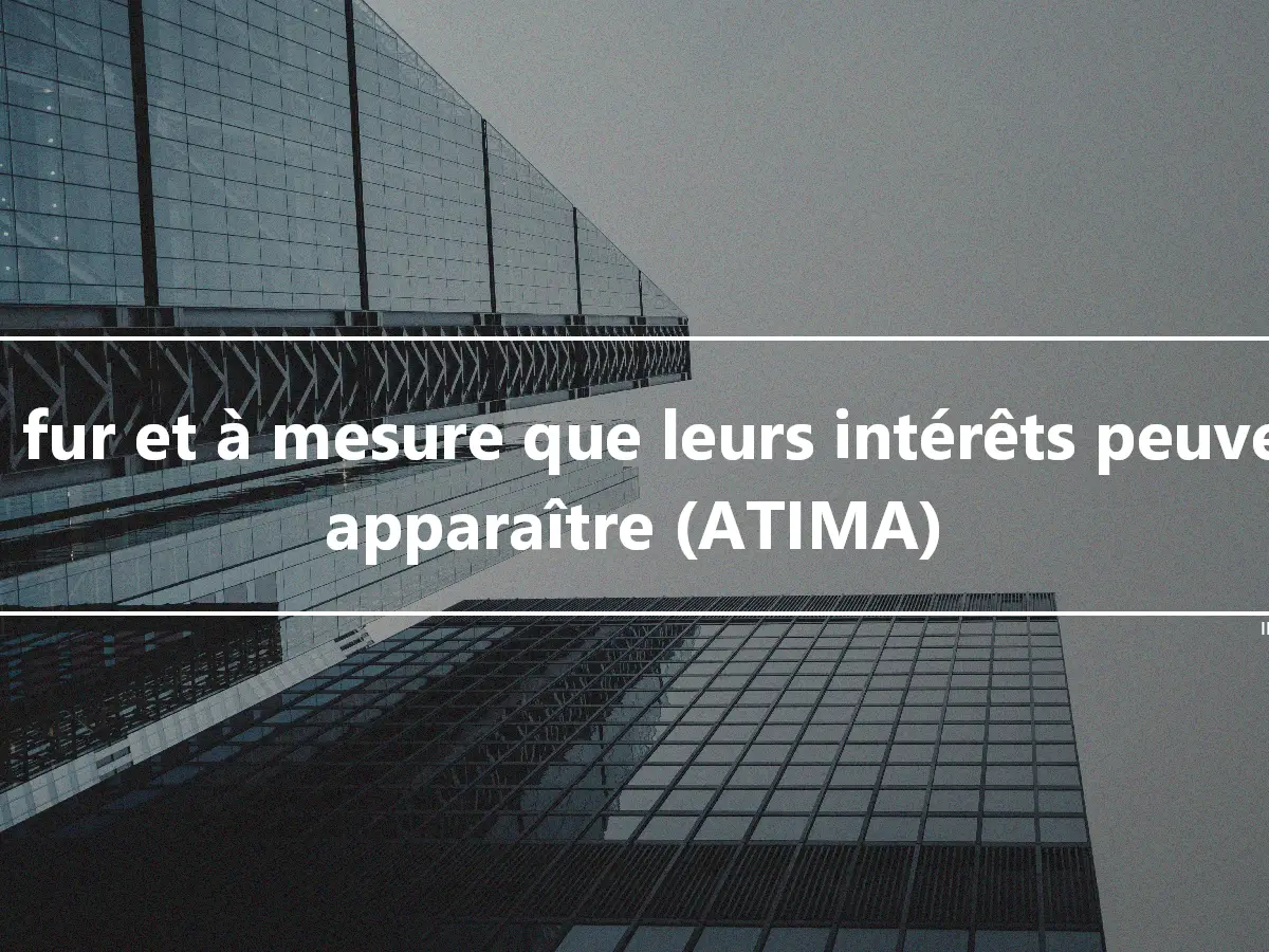 Au fur et à mesure que leurs intérêts peuvent apparaître (ATIMA)