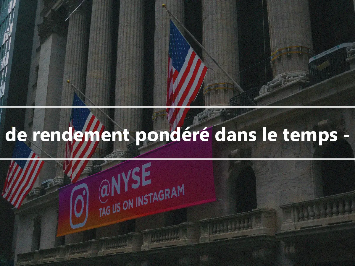 Taux de rendement pondéré dans le temps - TWR