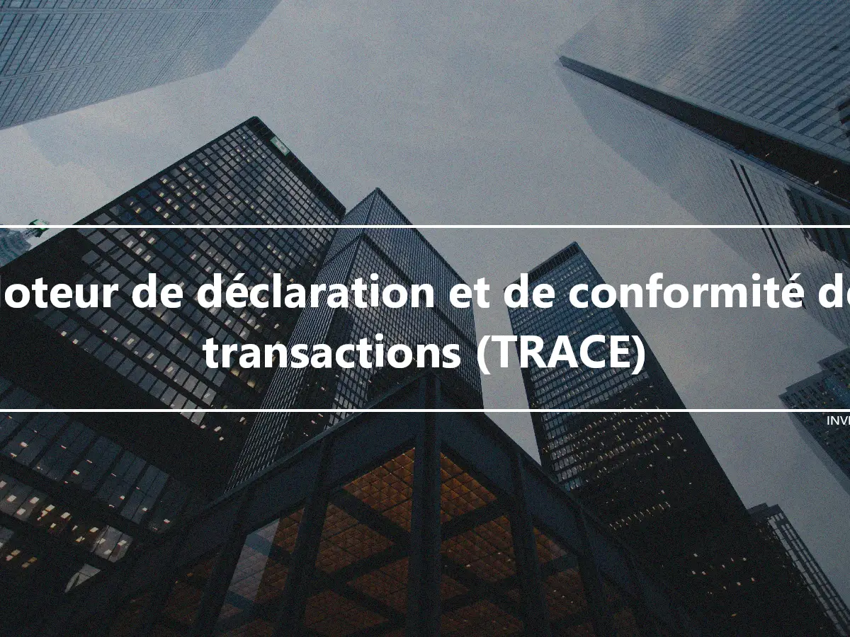 Moteur de déclaration et de conformité des transactions (TRACE)
