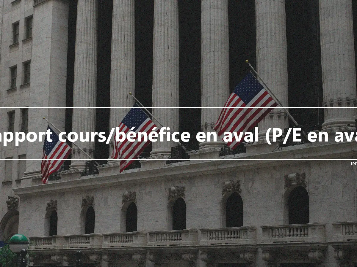 Rapport cours/bénéfice en aval (P/E en aval)