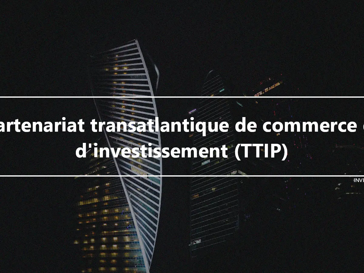Partenariat transatlantique de commerce et d'investissement (TTIP)