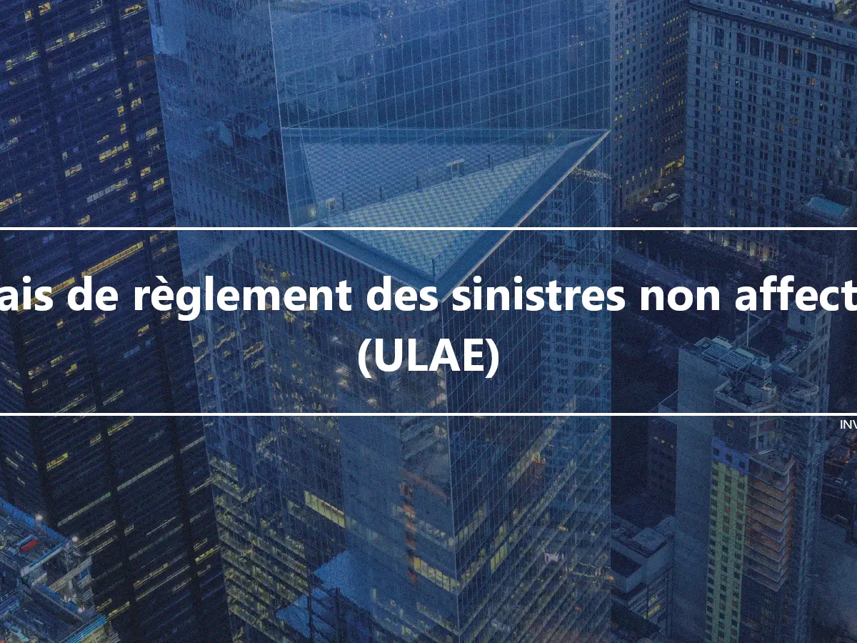 Frais de règlement des sinistres non affectés (ULAE)