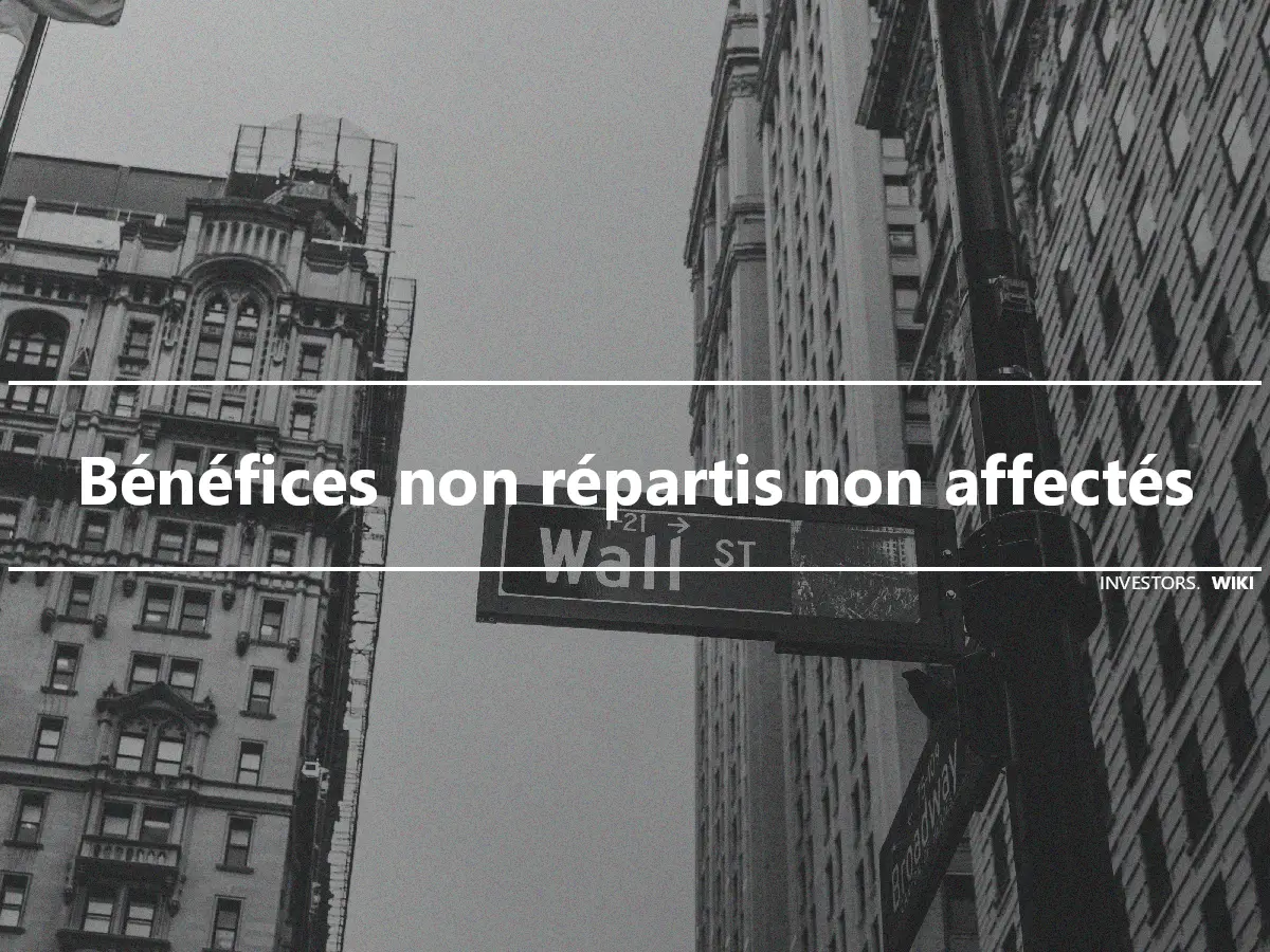 Bénéfices non répartis non affectés