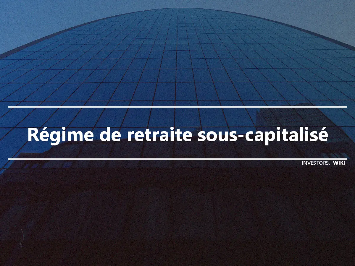 Régime de retraite sous-capitalisé