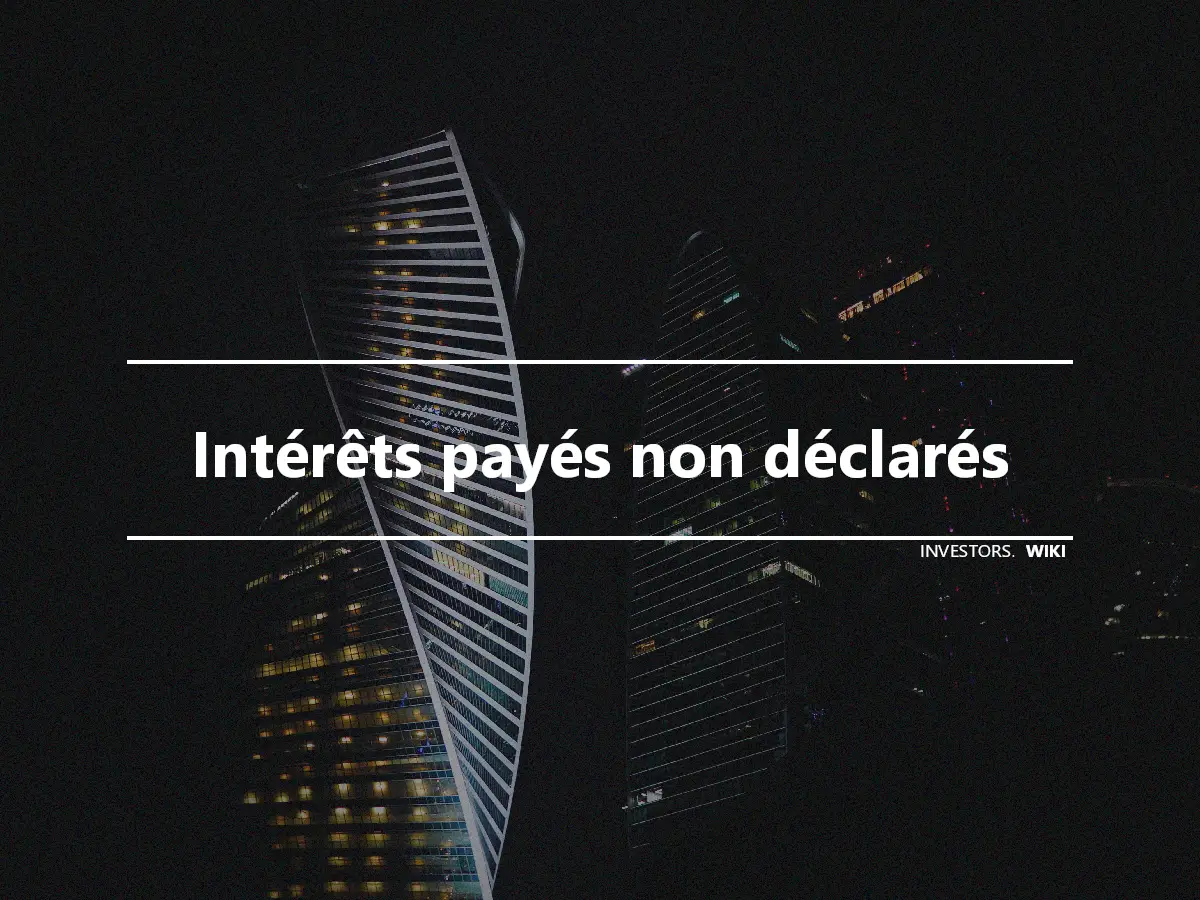 Intérêts payés non déclarés