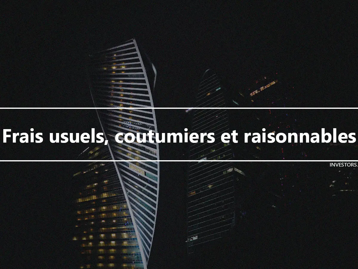 Frais usuels, coutumiers et raisonnables