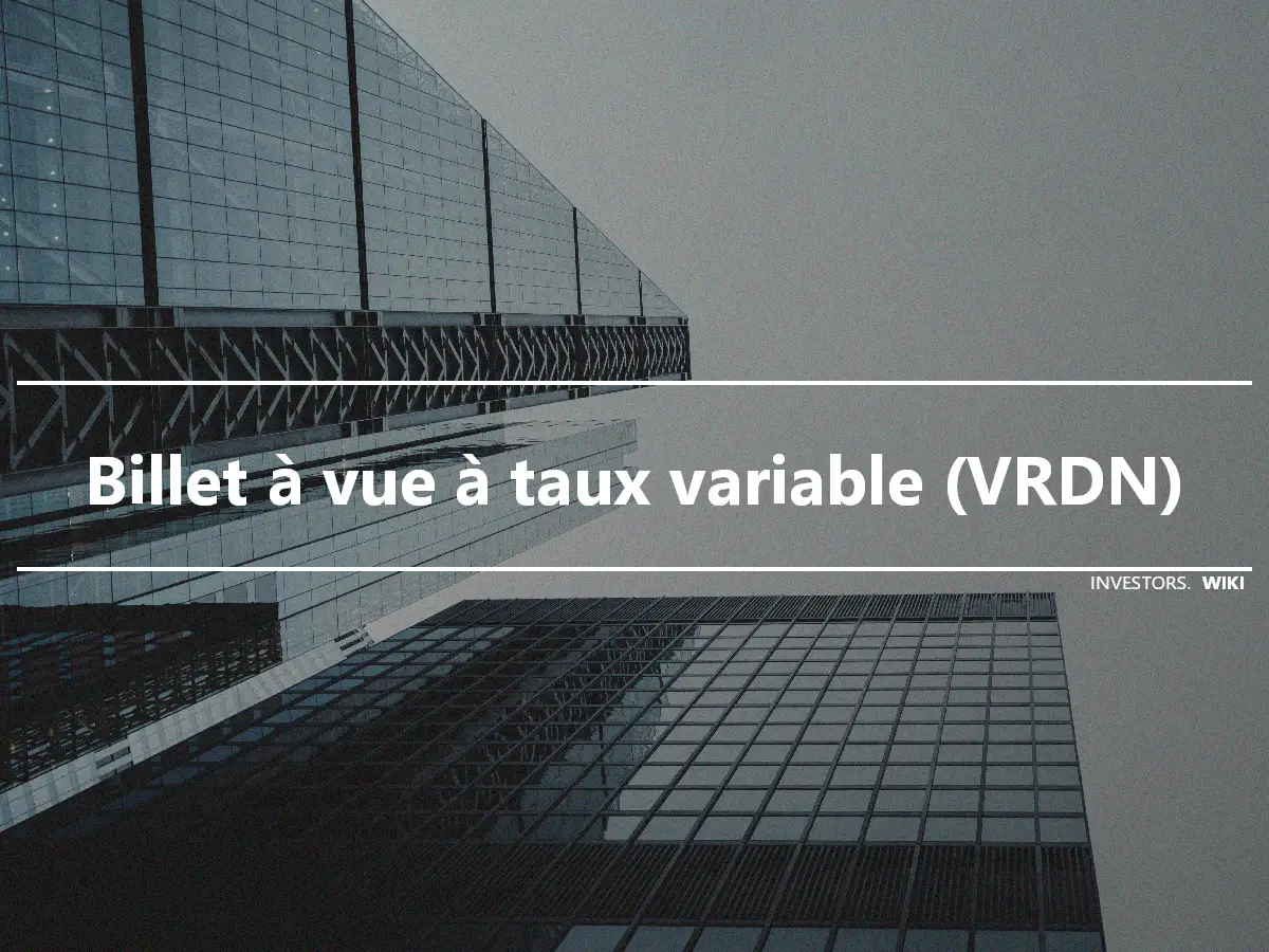 Billet à vue à taux variable (VRDN)