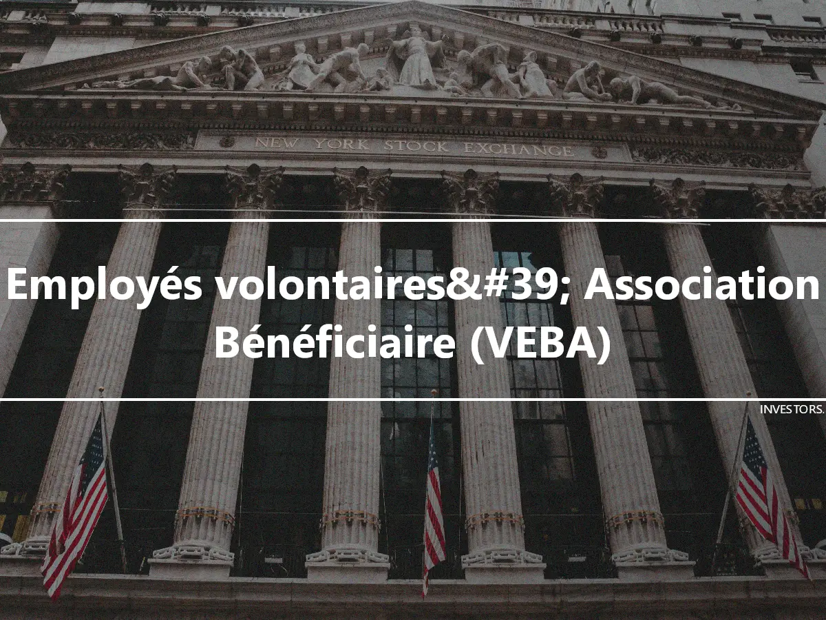 Employés volontaires&#39; Association Bénéficiaire (VEBA)