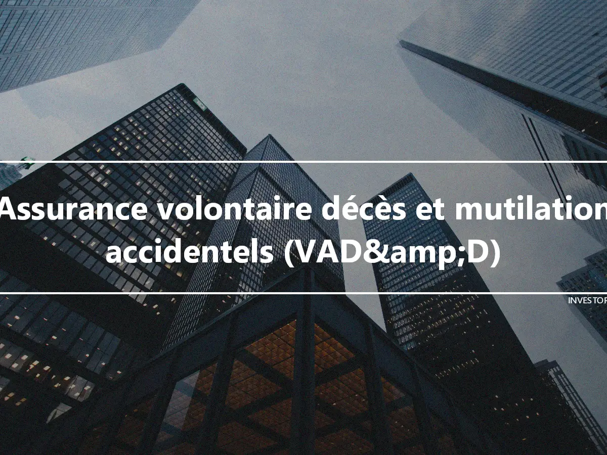 Assurance volontaire décès et mutilation accidentels (VAD&amp;D)