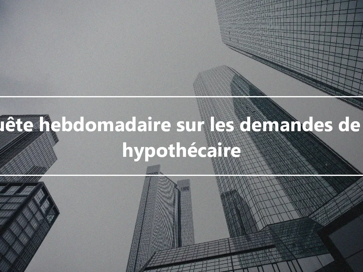 Enquête hebdomadaire sur les demandes de prêt hypothécaire