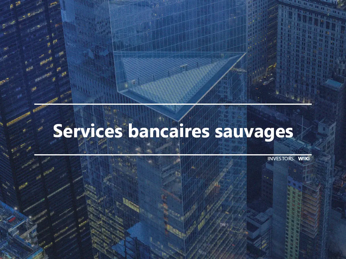 Services bancaires sauvages