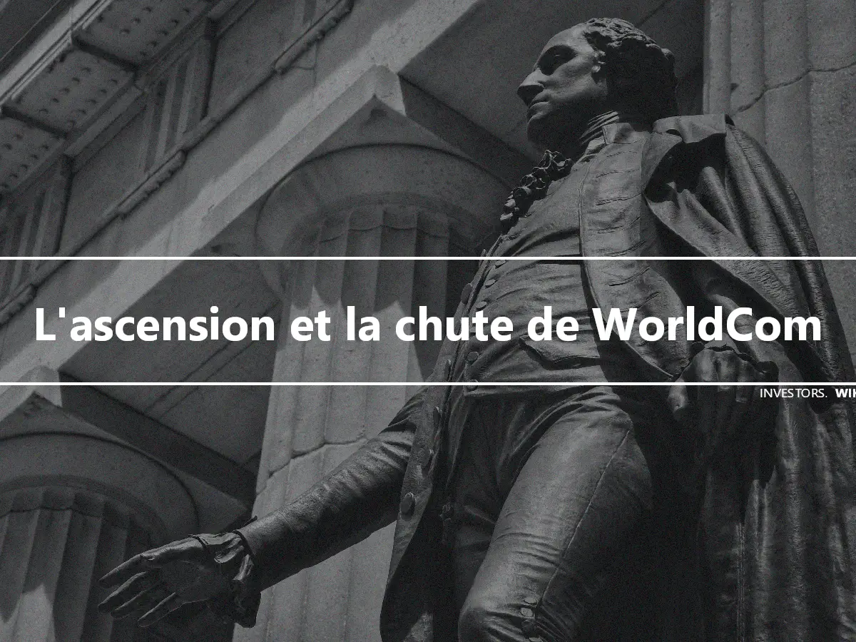 L'ascension et la chute de WorldCom