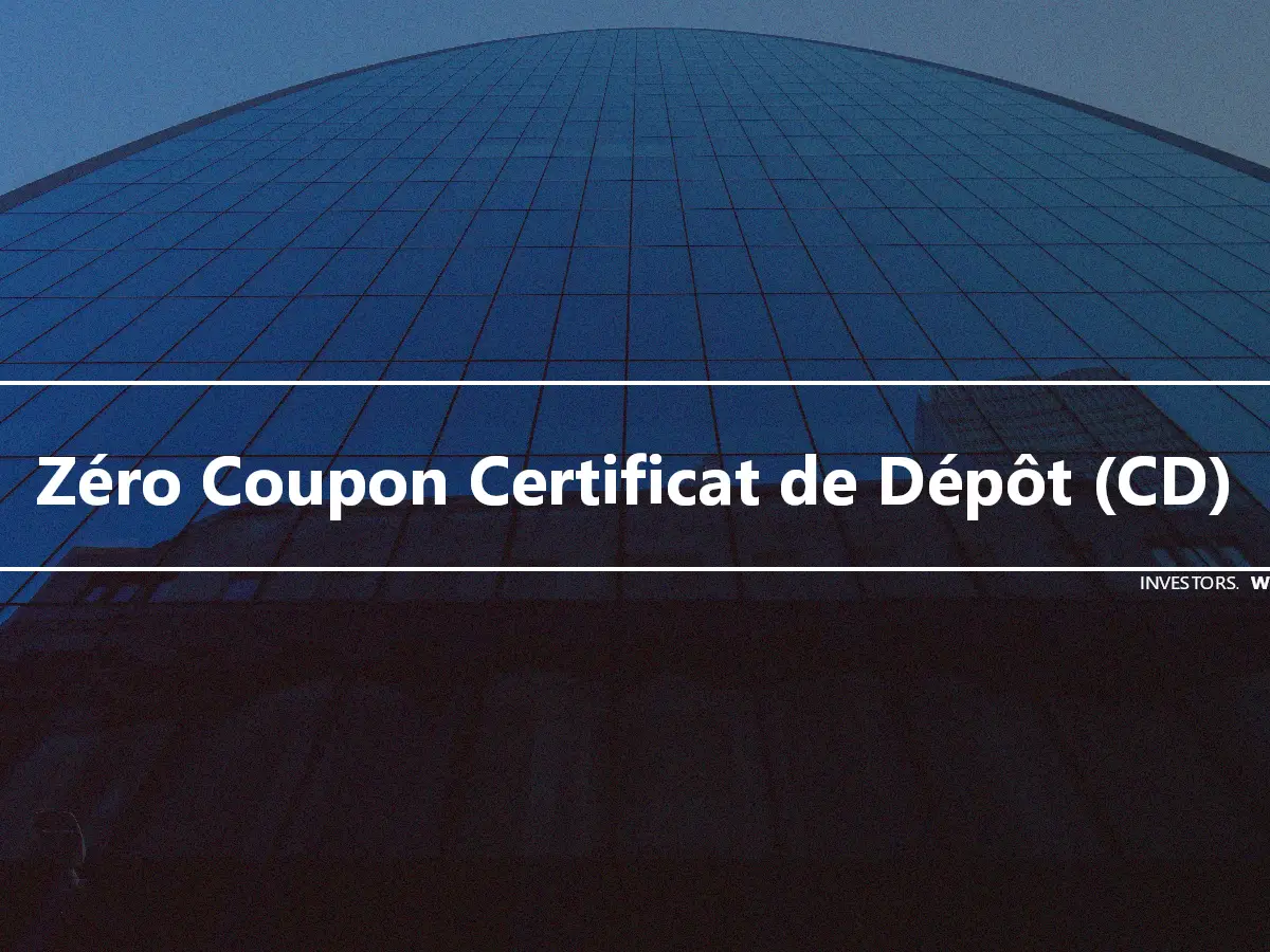 Zéro Coupon Certificat de Dépôt (CD)