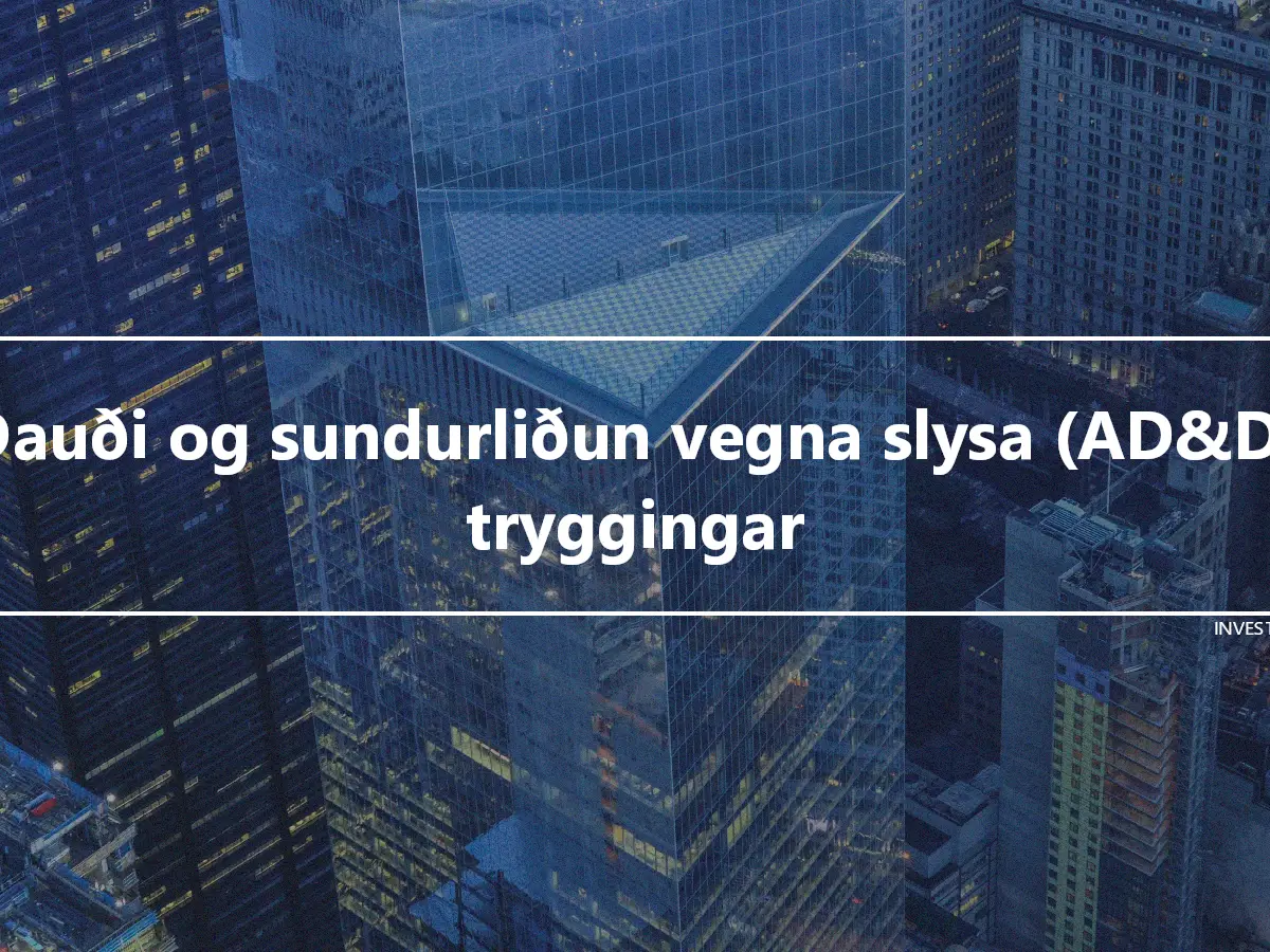 Dauði og sundurliðun vegna slysa (AD&D) tryggingar