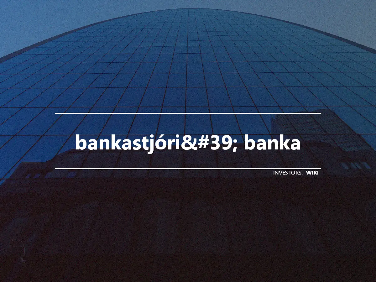 bankastjóri&#39; banka