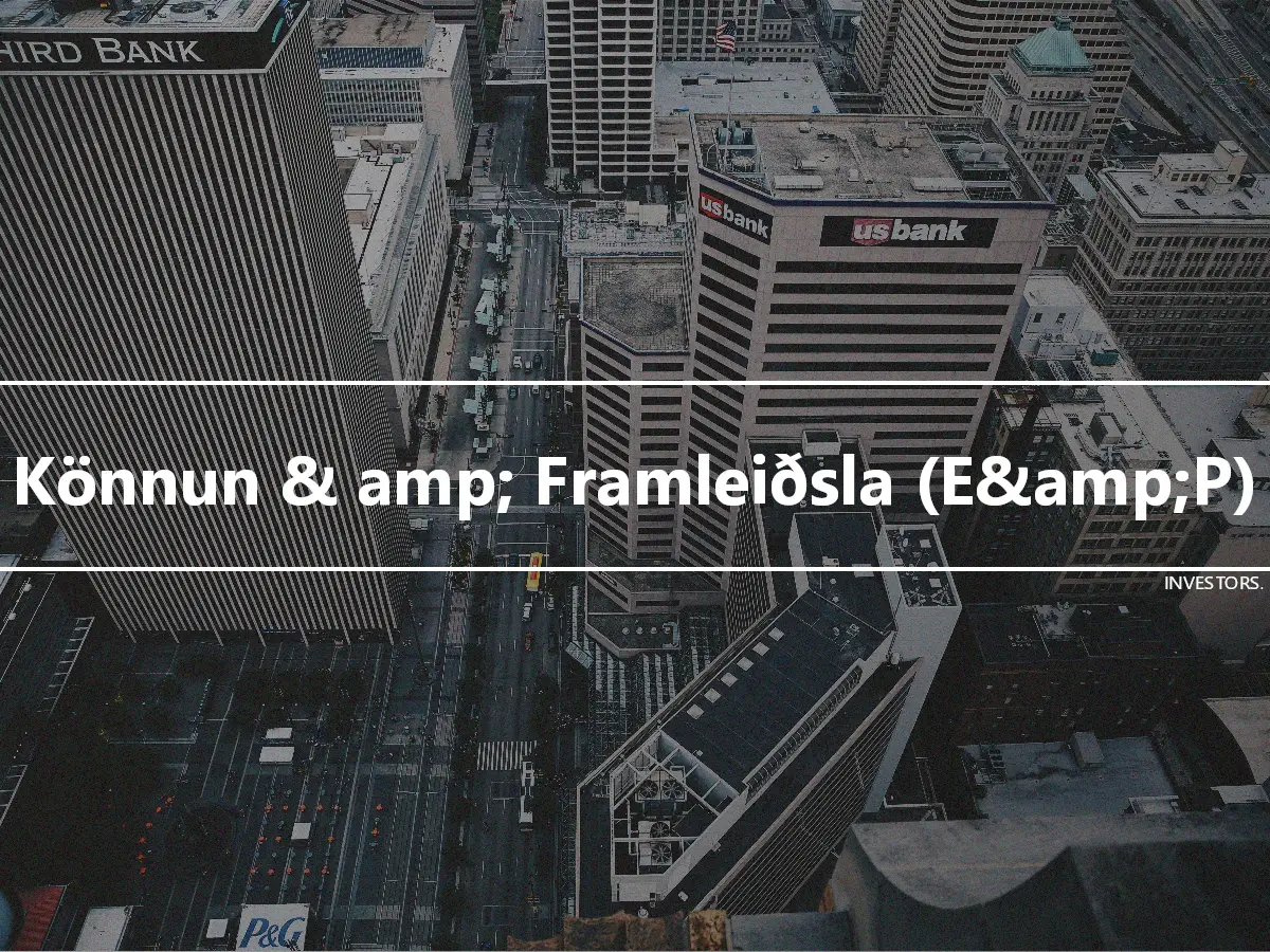 Könnun & amp; Framleiðsla (E&amp;P)