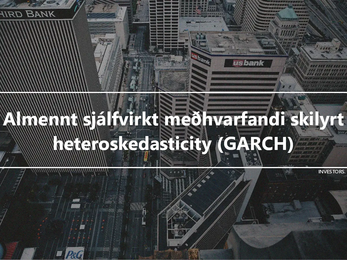 Almennt sjálfvirkt meðhvarfandi skilyrt heteroskedasticity (GARCH)