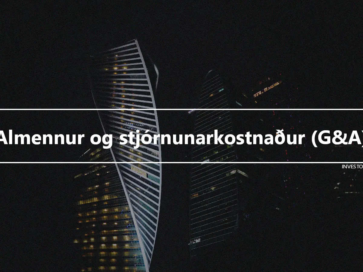 Almennur og stjórnunarkostnaður (G&A)