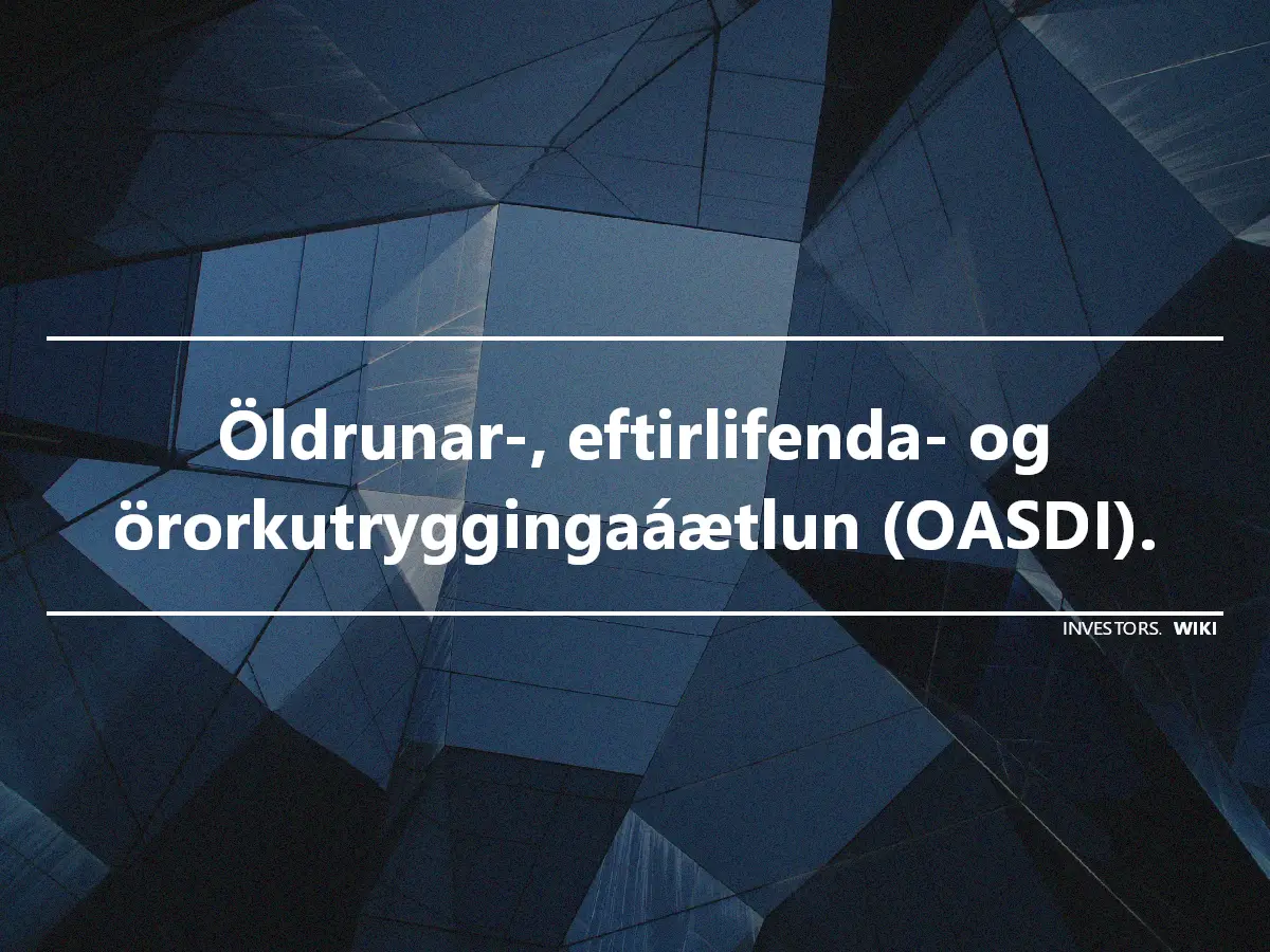 Öldrunar-, eftirlifenda- og örorkutryggingaáætlun (OASDI).