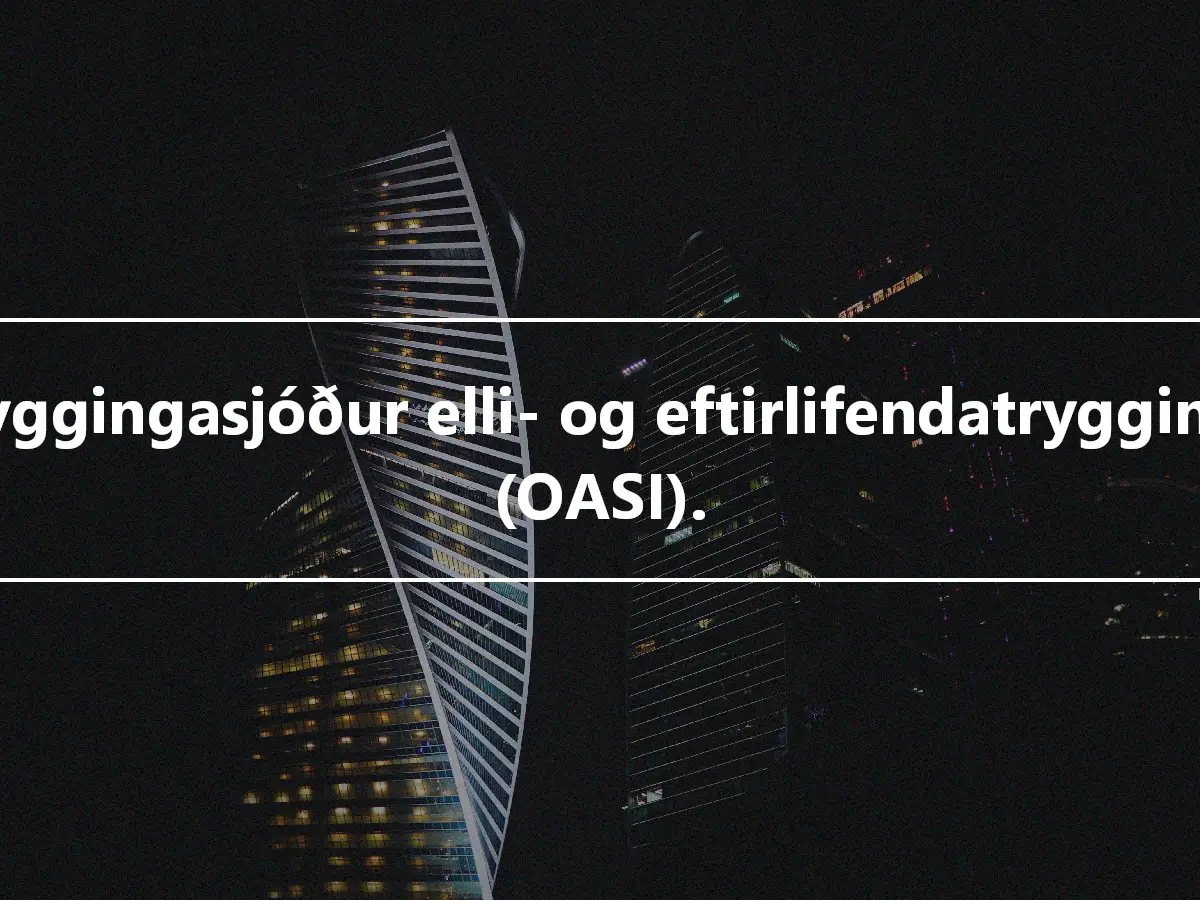 Tryggingasjóður elli- og eftirlifendatrygginga (OASI).