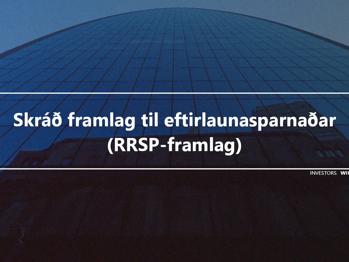 Skráð framlag til eftirlaunasparnaðar (RRSP-framlag)