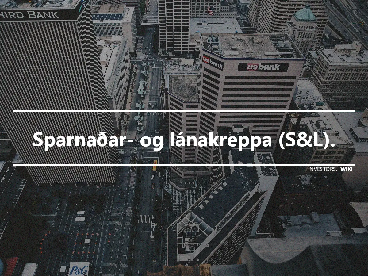Sparnaðar- og lánakreppa (S&L).