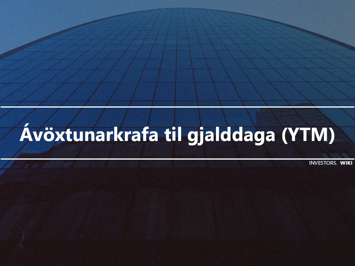 Ávöxtunarkrafa til gjalddaga (YTM)