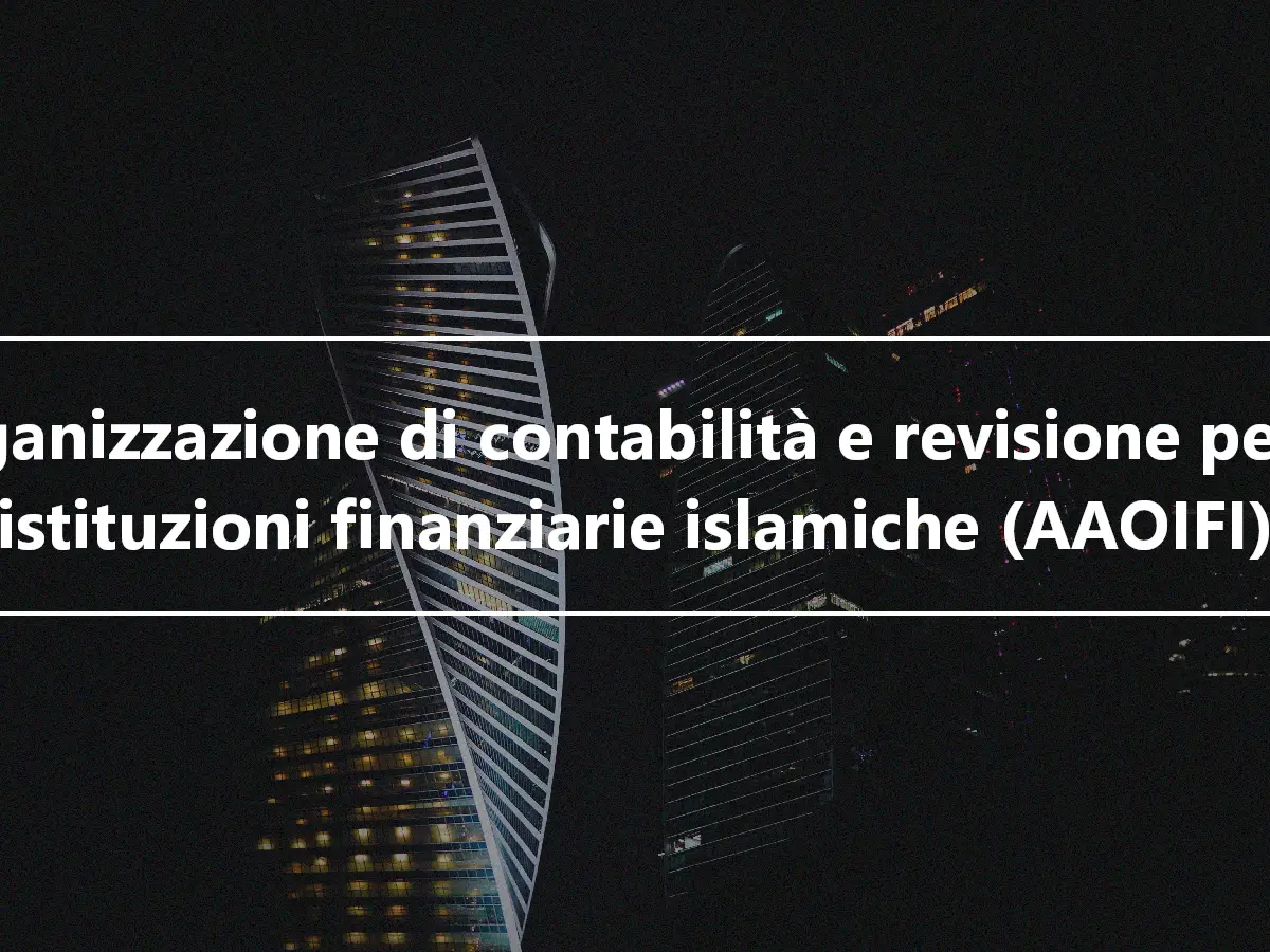 Organizzazione di contabilità e revisione per le istituzioni finanziarie islamiche (AAOIFI)