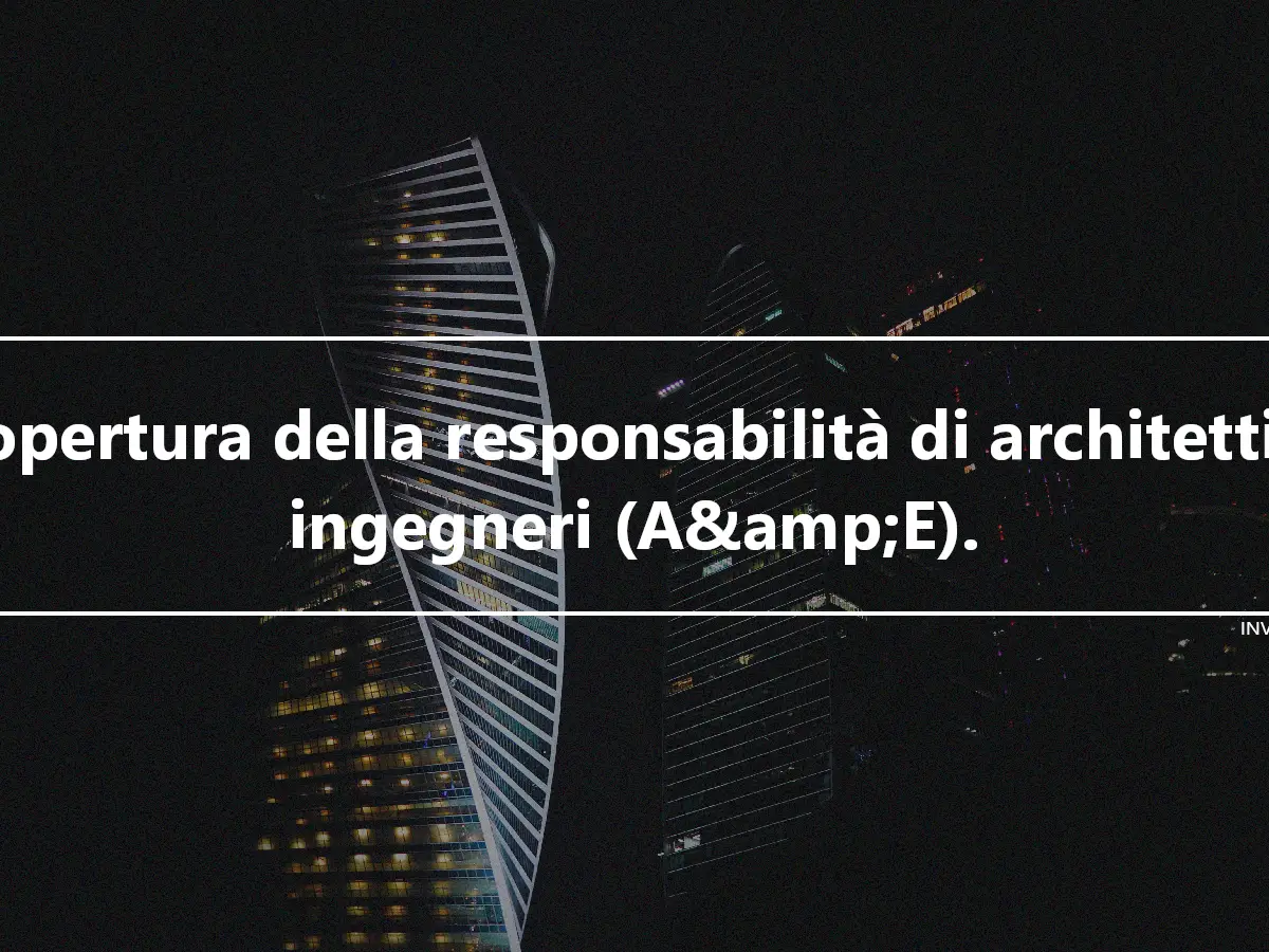 Copertura della responsabilità di architetti e ingegneri (A&amp;E).