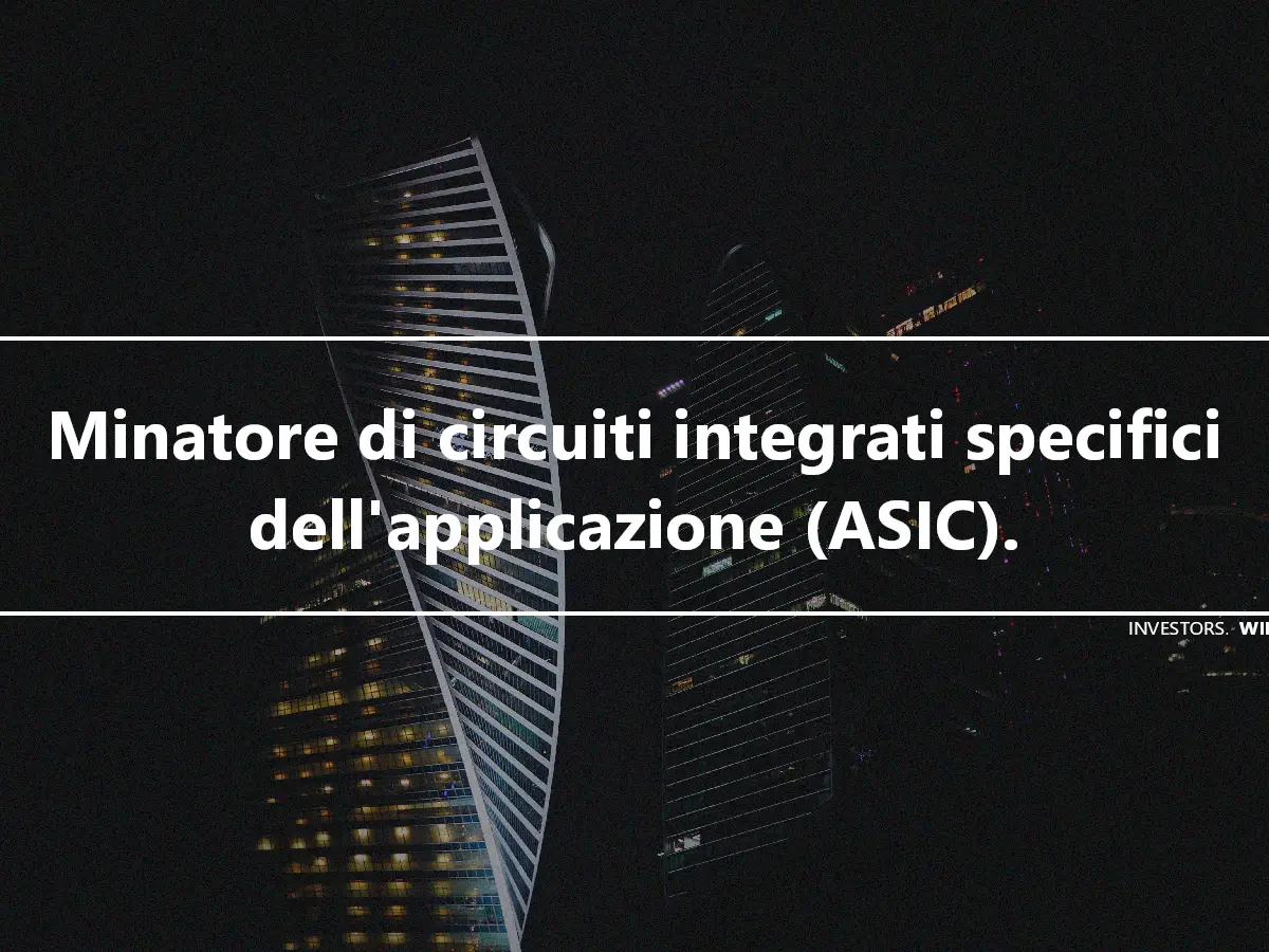 Minatore di circuiti integrati specifici dell'applicazione (ASIC).