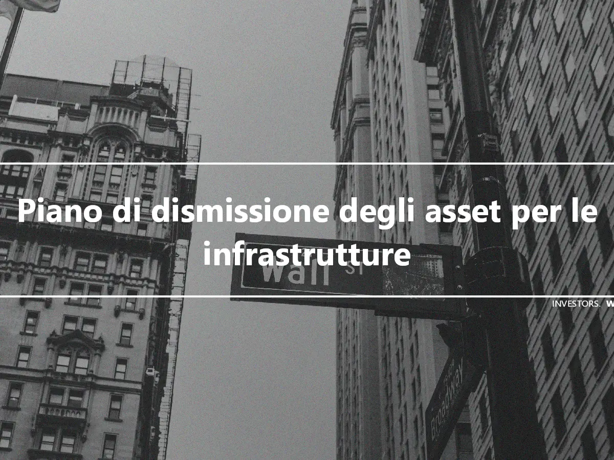 Piano di dismissione degli asset per le infrastrutture