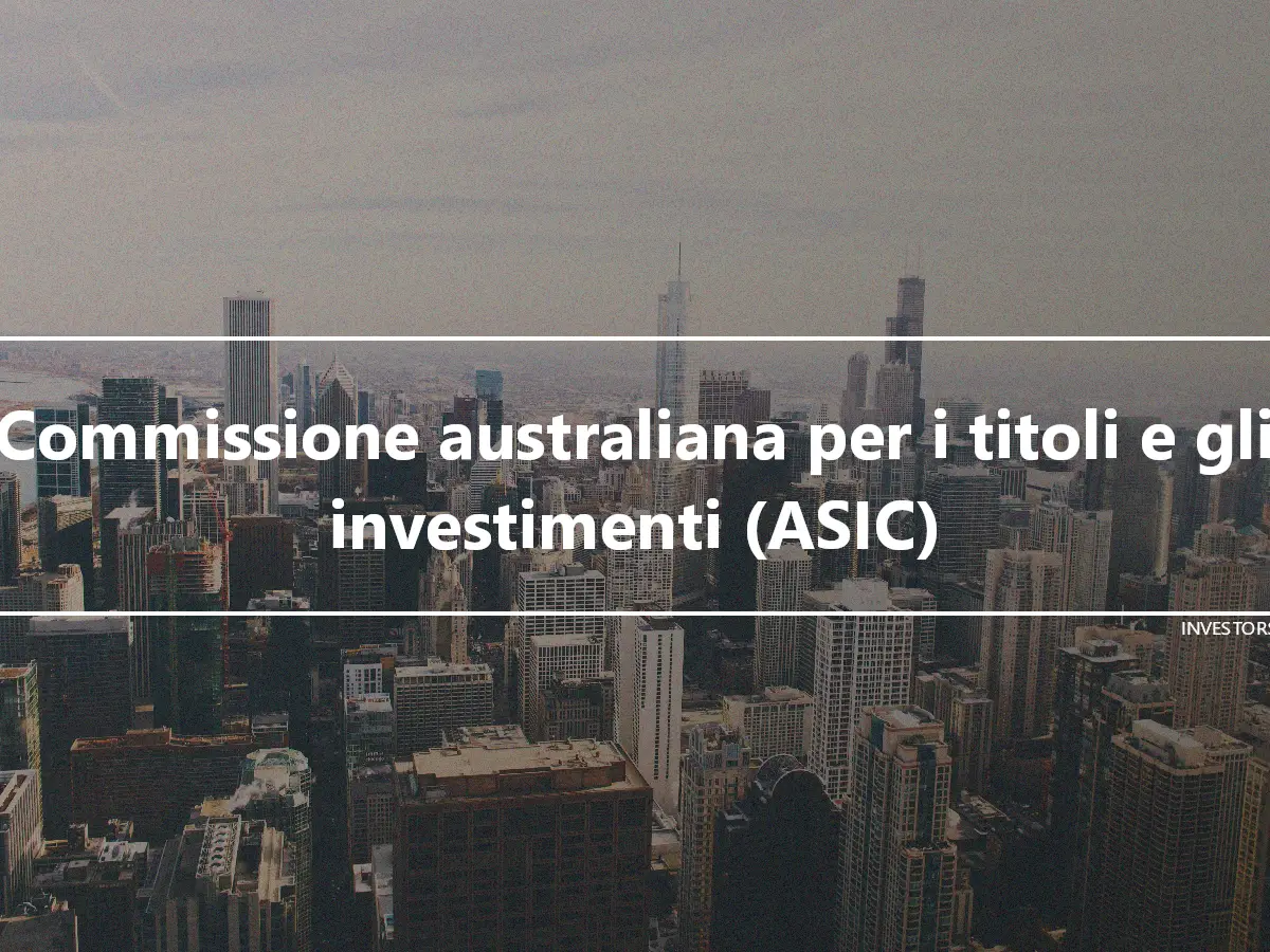 Commissione australiana per i titoli e gli investimenti (ASIC)