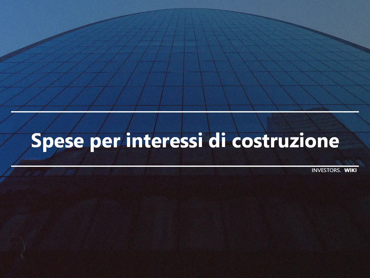 Spese per interessi di costruzione