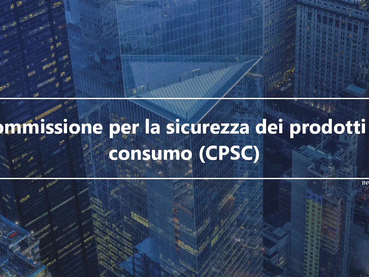 Commissione per la sicurezza dei prodotti di consumo (CPSC)