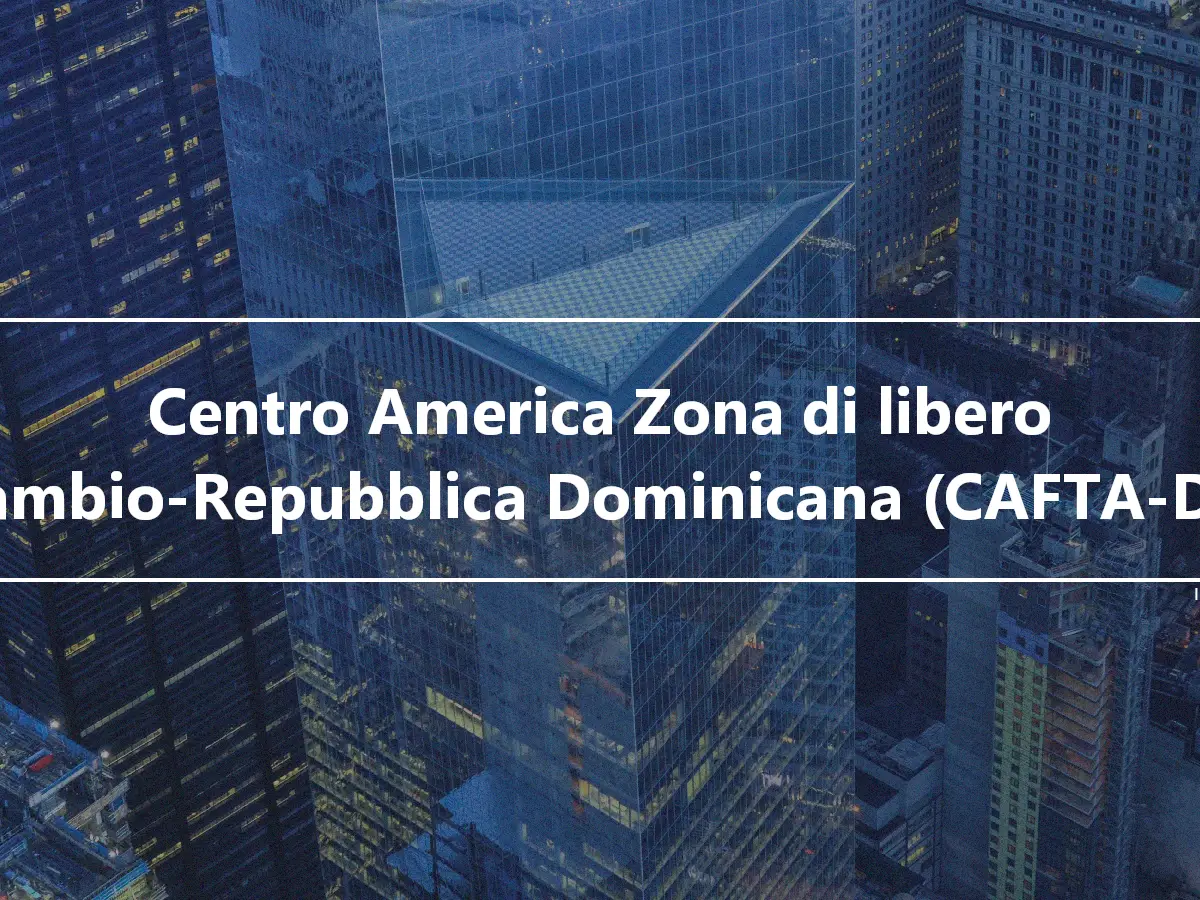 Centro America Zona di libero scambio-Repubblica Dominicana (CAFTA-DR)