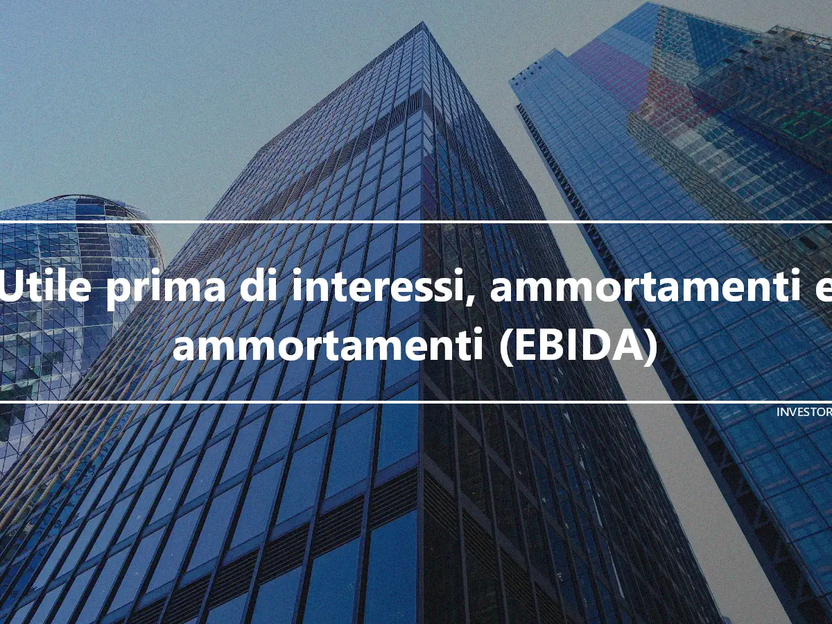 Utile prima di interessi, ammortamenti e ammortamenti (EBIDA)