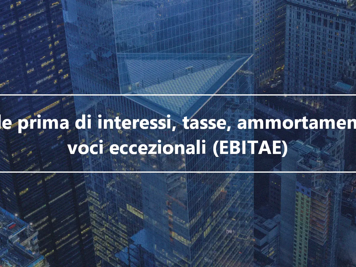 Utile prima di interessi, tasse, ammortamenti e voci eccezionali (EBITAE)