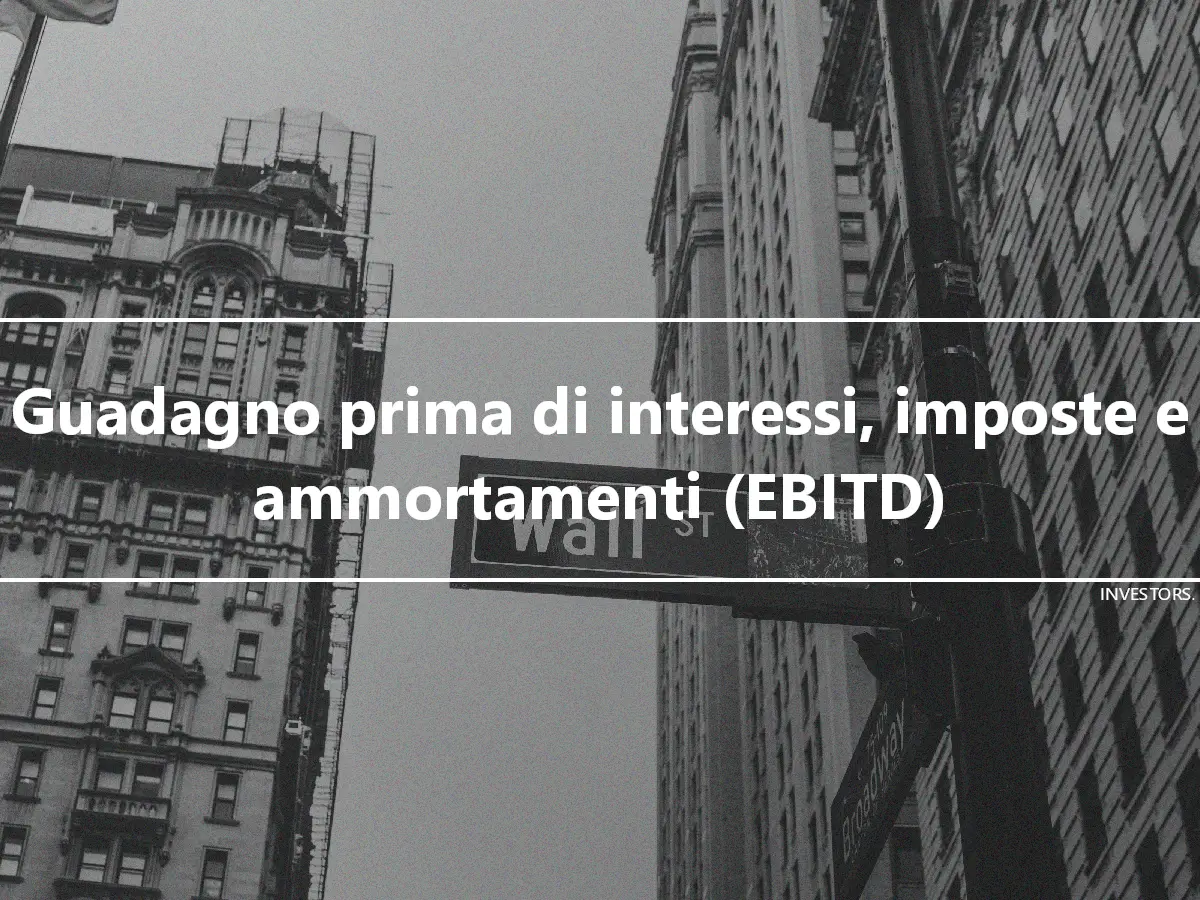 Guadagno prima di interessi, imposte e ammortamenti (EBITD)